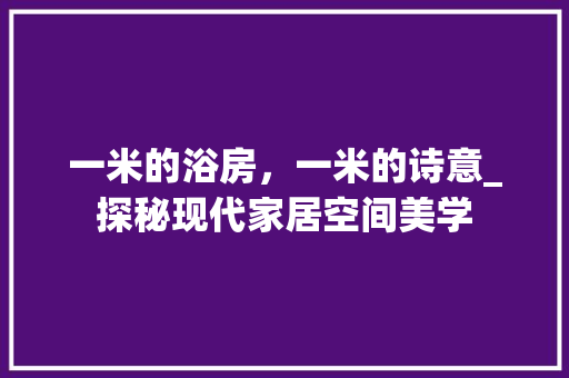 一米的浴房，一米的诗意_探秘现代家居空间美学 庭院装修