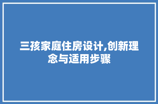 三孩家庭住房设计,创新理念与适用步骤