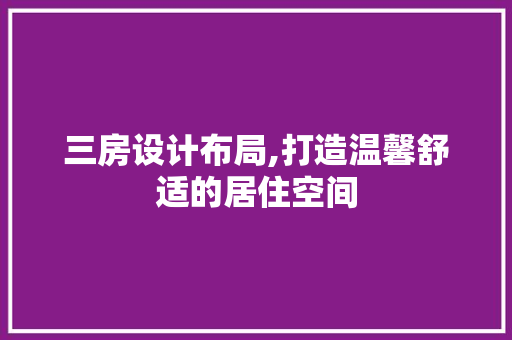 三房设计布局,打造温馨舒适的居住空间 门窗装修