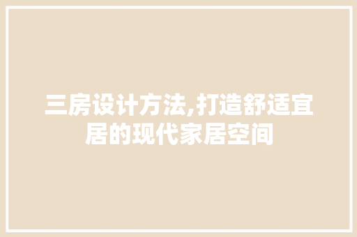 三房设计方法,打造舒适宜居的现代家居空间 门窗装修