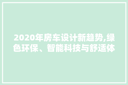 2020年房车设计新趋势,绿色环保、智能科技与舒适体验的完美融合
