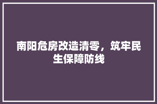 南阳危房改造清零，筑牢民生保障防线 庭院装修