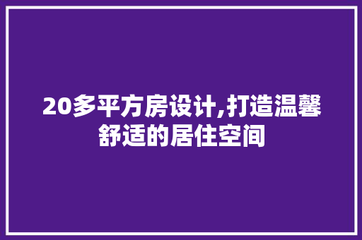 20多平方房设计,打造温馨舒适的居住空间 墙面装饰