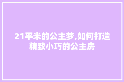 21平米的公主梦,如何打造精致小巧的公主房