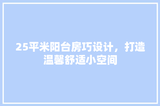 25平米阳台房巧设计，打造温馨舒适小空间 装修材料