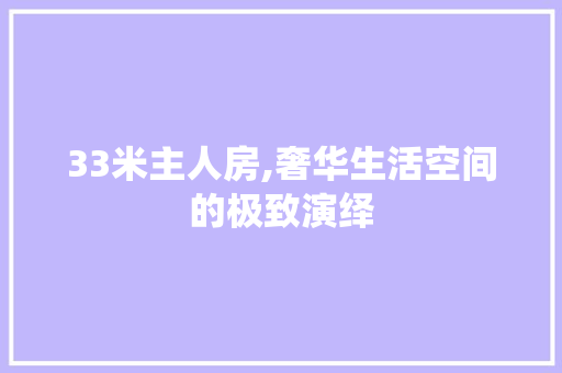 33米主人房,奢华生活空间的极致演绎