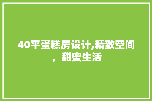 40平蛋糕房设计,精致空间，甜蜜生活 庭院装修