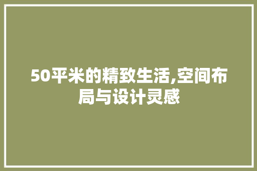 50平米的精致生活,空间布局与设计灵感 门窗装修 50平米的精致生活,空间布局与设计灵感 门窗装修