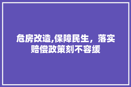 危房改造,保障民生，落实赔偿政策刻不容缓