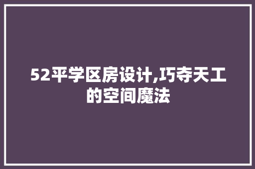 52平学区房设计,巧夺天工的空间魔法 景观设计
