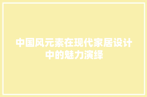 中国风元素在现代家居设计中的魅力演绎 装修攻略