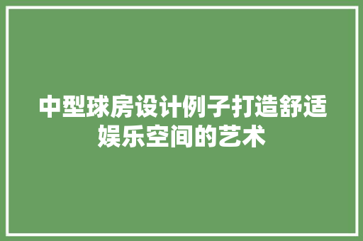 中型球房设计例子打造舒适娱乐空间的艺术 景观设计