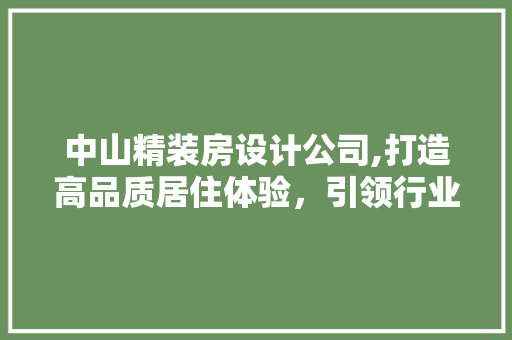 中山精装房设计公司,打造高品质居住体验，引领行业潮流 建筑设计