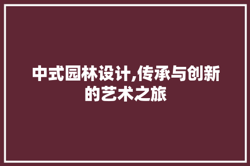 中式园林设计,传承与创新的艺术之旅