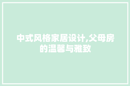 中式风格家居设计,父母房的温馨与雅致