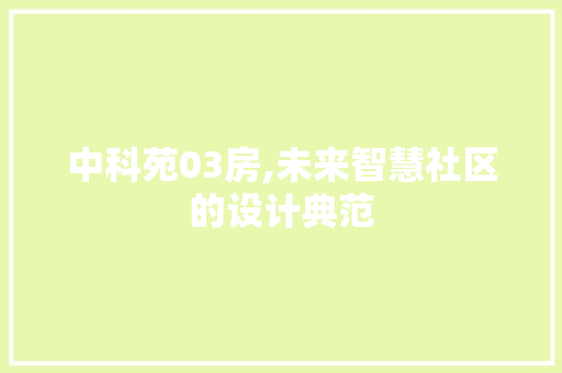 中科苑03房,未来智慧社区的设计典范 庭院装修