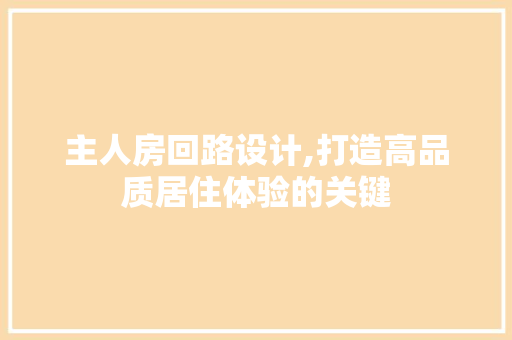 主人房回路设计,打造高品质居住体验的关键