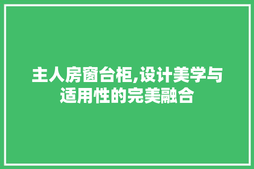 主人房窗台柜,设计美学与适用性的完美融合 隔断设计