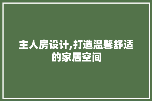 主人房设计,打造温馨舒适的家居空间 地面装修