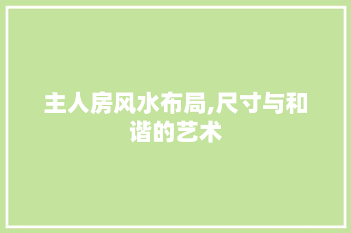 主人房风水布局,尺寸与和谐的艺术