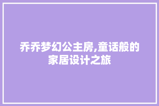 乔乔梦幻公主房,童话般的家居设计之旅 门窗装修