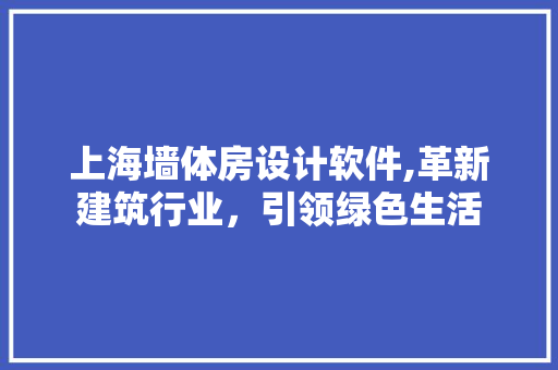 上海墙体房设计软件,革新建筑行业，引领绿色生活