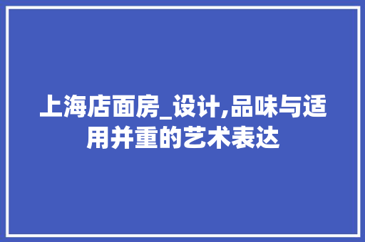 上海店面房_设计,品味与适用并重的艺术表达
