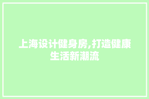 上海设计健身房,打造健康生活新潮流 装修材料