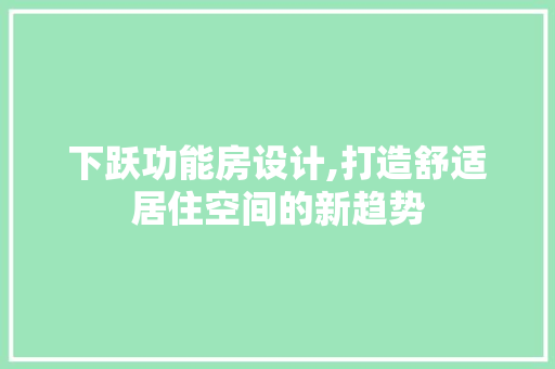 下跃功能房设计,打造舒适居住空间的新趋势