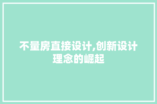 不量房直接设计,创新设计理念的崛起 庭院装修