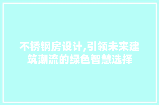 不锈钢房设计,引领未来建筑潮流的绿色智慧选择 庭院装修