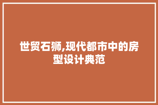 世贸石狮,现代都市中的房型设计典范