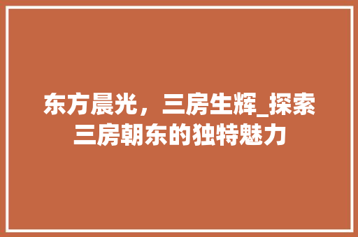东方晨光，三房生辉_探索三房朝东的独特魅力 隔断设计