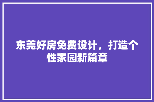 东莞好房免费设计，打造个性家园新篇章 景观设计