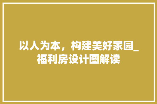 以人为本，构建美好家园_福利房设计图解读