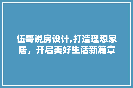 伍哥说房设计,打造理想家居，开启美好生活新篇章 地面装修