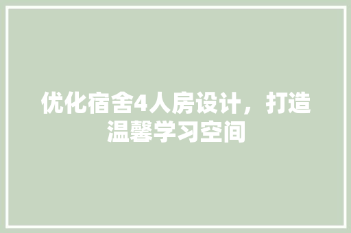 优化宿舍4人房设计，打造温馨学习空间
