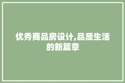 优秀商品房设计,品质生活的新篇章
