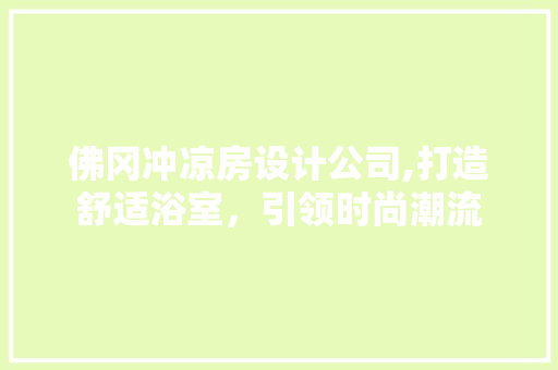 佛冈冲凉房设计公司,打造舒适浴室，引领时尚潮流