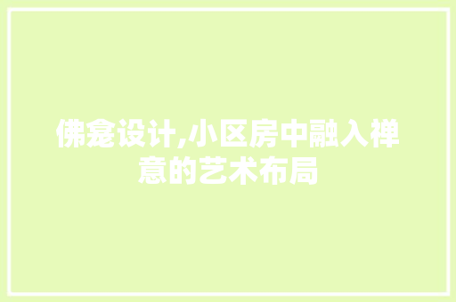 佛龛设计,小区房中融入禅意的艺术布局