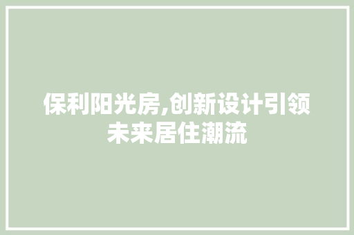 保利阳光房,创新设计引领未来居住潮流