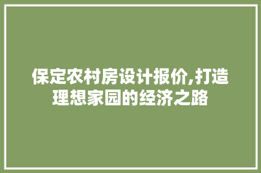 保定农村房设计报价,打造理想家园的经济之路
