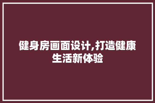 健身房画面设计,打造健康生活新体验