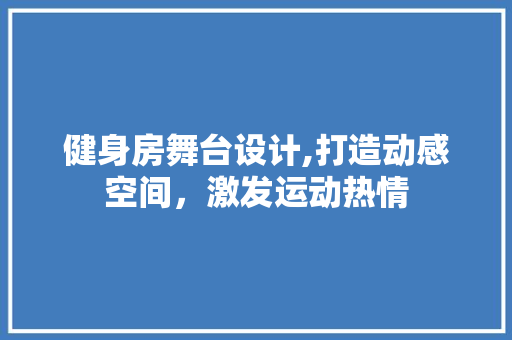 健身房舞台设计,打造动感空间，激发运动热情 建筑设计