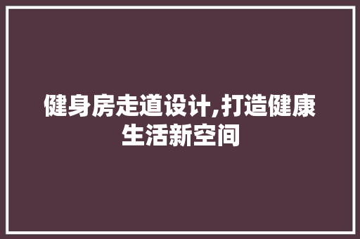 健身房走道设计,打造健康生活新空间 隔断设计