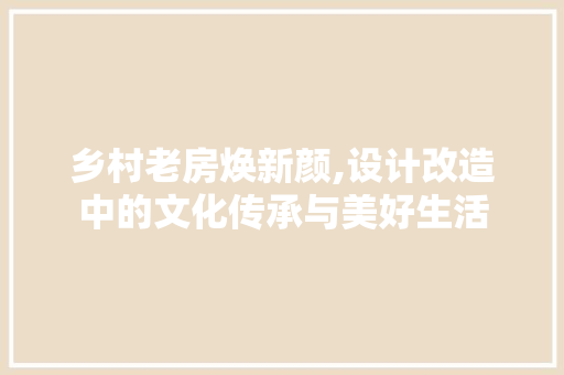 乡村老房焕新颜,设计改造中的文化传承与美好生活 地面装修