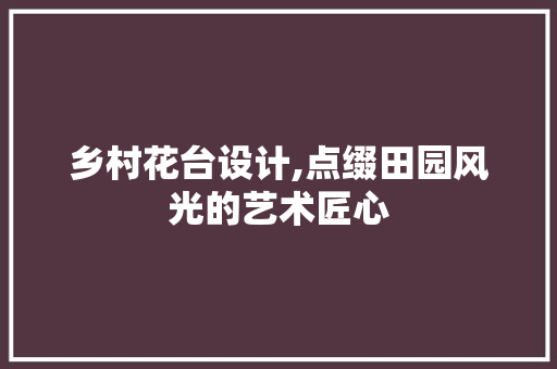 乡村花台设计,点缀田园风光的艺术匠心