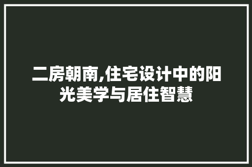 二房朝南,住宅设计中的阳光美学与居住智慧 建筑设计