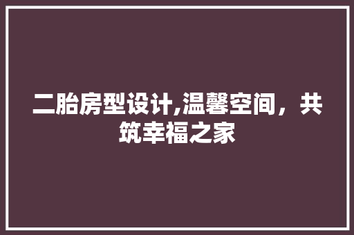 二胎房型设计,温馨空间，共筑幸福之家 墙面装饰