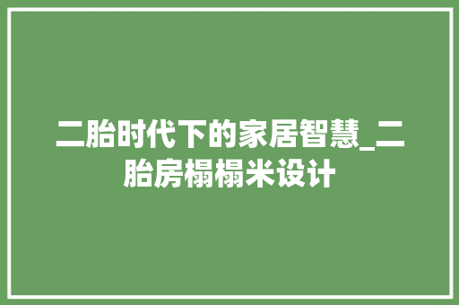 二胎时代下的家居智慧_二胎房榻榻米设计 装修攻略